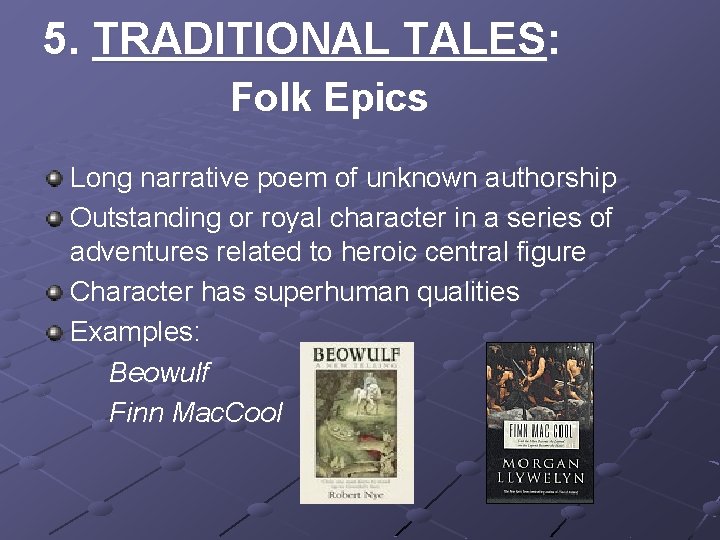 5. TRADITIONAL TALES: Folk Epics Long narrative poem of unknown authorship Outstanding or royal