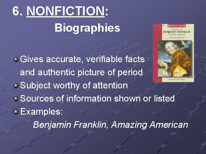 6. NONFICTION: Biographies Gives accurate, verifiable facts and authentic picture of period Subject worthy