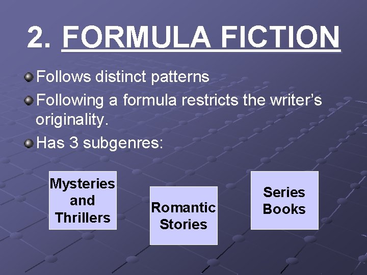 2. FORMULA FICTION Follows distinct patterns Following a formula restricts the writer’s originality. Has