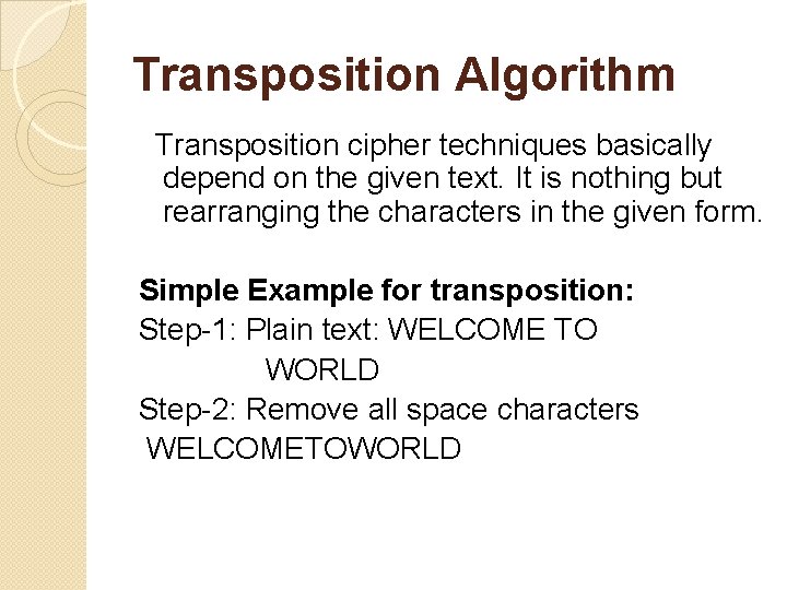 Transposition Algorithm Transposition cipher techniques basically depend on the given text. It is nothing