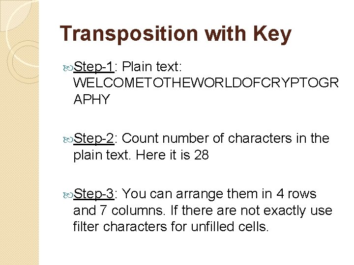 Transposition with Key Step-1: Plain text: WELCOMETOTHEWORLDOFCRYPTOGR APHY Step-2: Count number of characters in