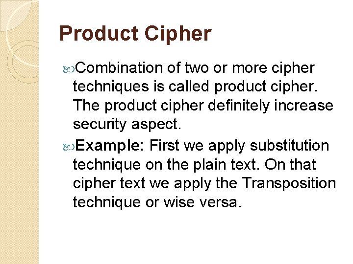Product Cipher Combination of two or more cipher techniques is called product cipher. The