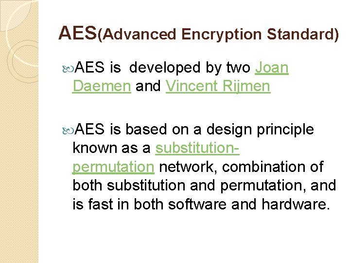 AES(Advanced Encryption Standard) AES is developed by two Joan Daemen and Vincent Rijmen AES