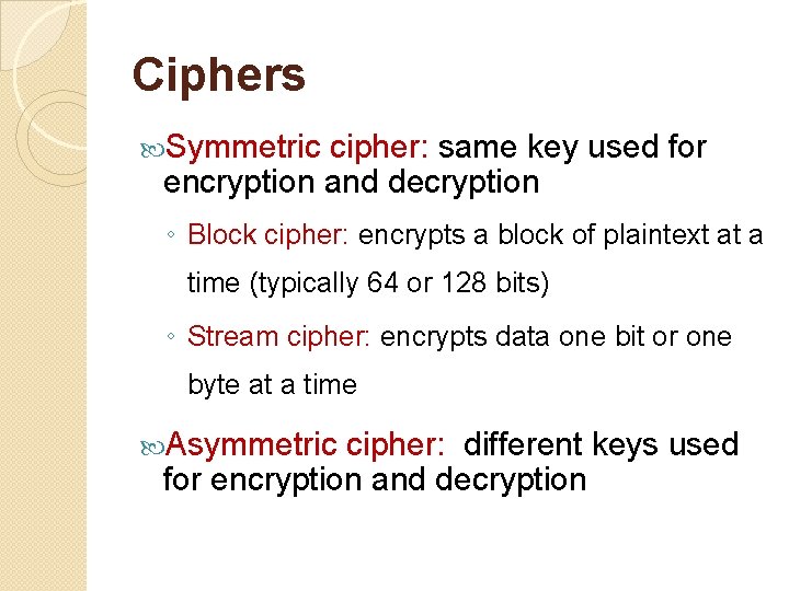 Ciphers Symmetric cipher: same key used for encryption and decryption ◦ Block cipher: encrypts