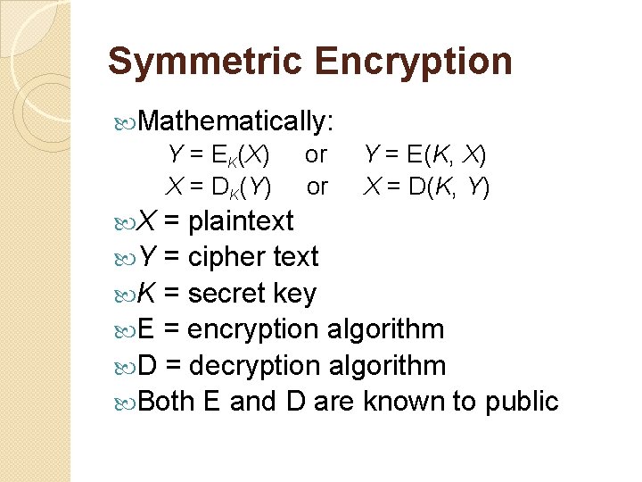 Symmetric Encryption Mathematically: Y = EK(X) X = DK(Y) X or or Y =
