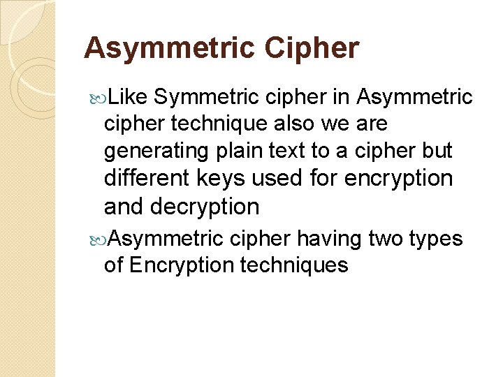 Asymmetric Cipher Like Symmetric cipher in Asymmetric cipher technique also we are generating plain