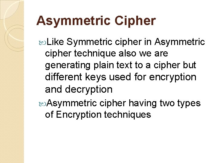 Asymmetric Cipher Like Symmetric cipher in Asymmetric cipher technique also we are generating plain Asymmetric Cipher Like Symmetric cipher in Asymmetric cipher technique also we are generating plain