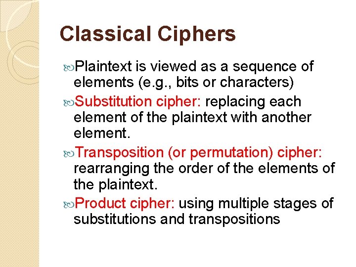 Classical Ciphers Plaintext is viewed as a sequence of elements (e. g. , bits