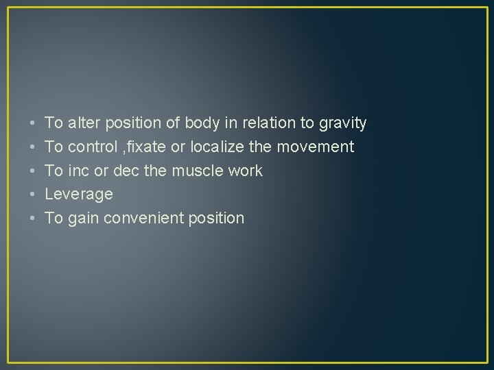  • • • To alter position of body in relation to gravity To