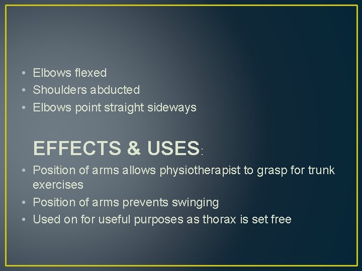 • Elbows flexed • Shoulders abducted • Elbows point straight sideways EFFECTS &
