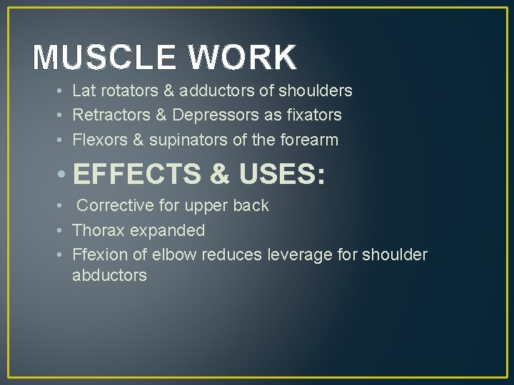 MUSCLE WORK • Lat rotators & adductors of shoulders • Retractors & Depressors as