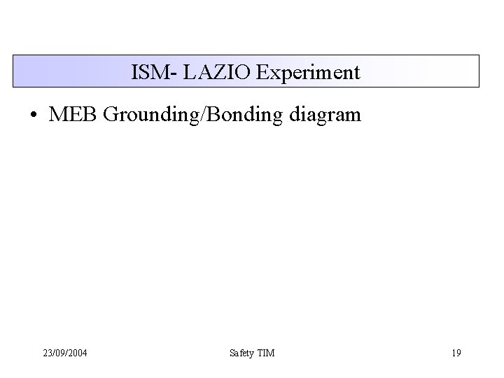 ISM- LAZIO Experiment • MEB Grounding/Bonding diagram 23/09/2004 Safety TIM 19 
