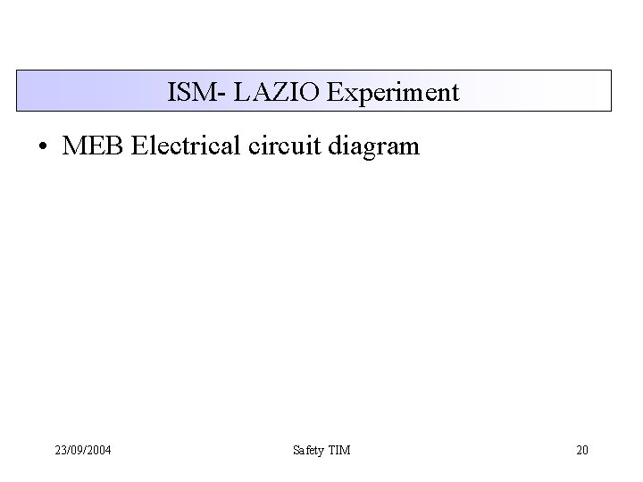 ISM- LAZIO Experiment • MEB Electrical circuit diagram 23/09/2004 Safety TIM 20 