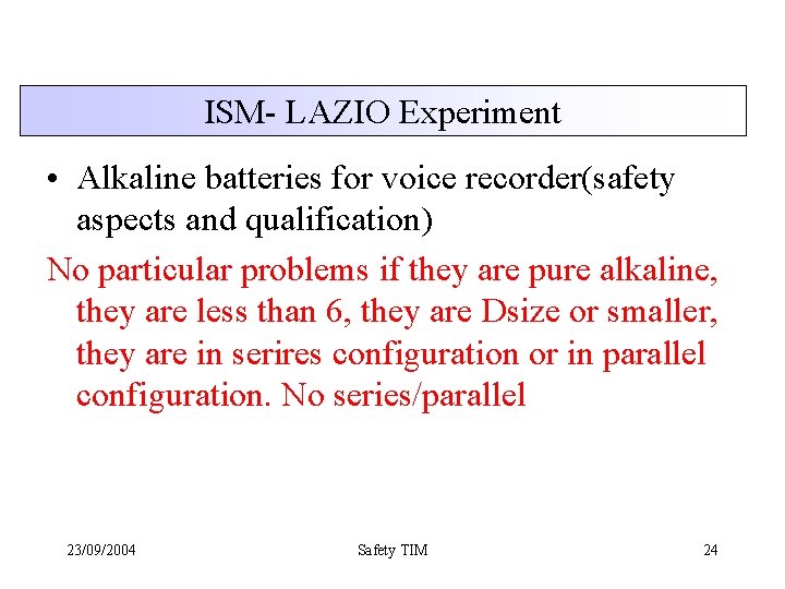 ISM- LAZIO Experiment • Alkaline batteries for voice recorder(safety aspects and qualification) No particular