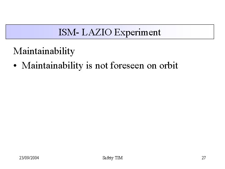 ISM- LAZIO Experiment Maintainability • Maintainability is not foreseen on orbit 23/09/2004 Safety TIM