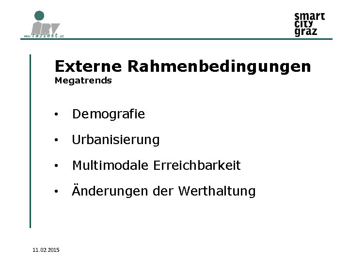 Externe Rahmenbedingungen Megatrends • Demografie • Urbanisierung • Multimodale Erreichbarkeit • Änderungen der Werthaltung