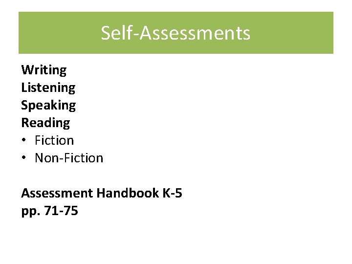 Self-Assessments Writing Listening Speaking Reading • Fiction • Non-Fiction Assessment Handbook K-5 pp. 71