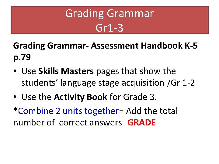 Grading Grammar Gr 1 -3 Grading Grammar- Assessment Handbook K-5 p. 79 • Use