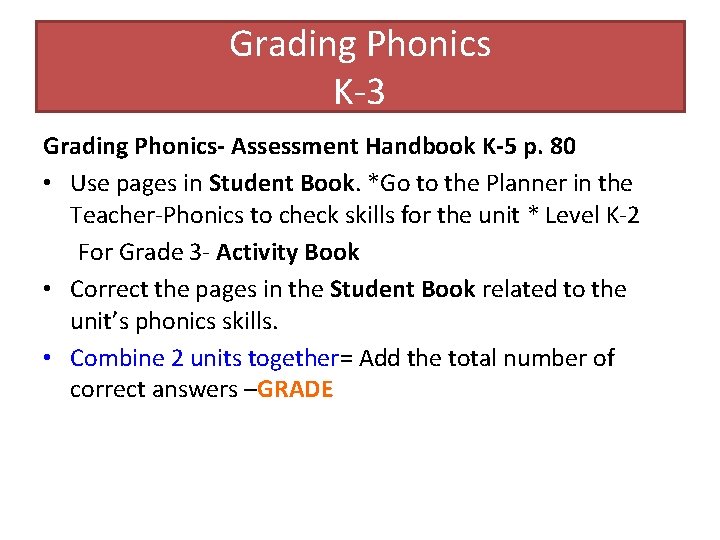 Grading Phonics K-3 Grading Phonics- Assessment Handbook K-5 p. 80 • Use pages in