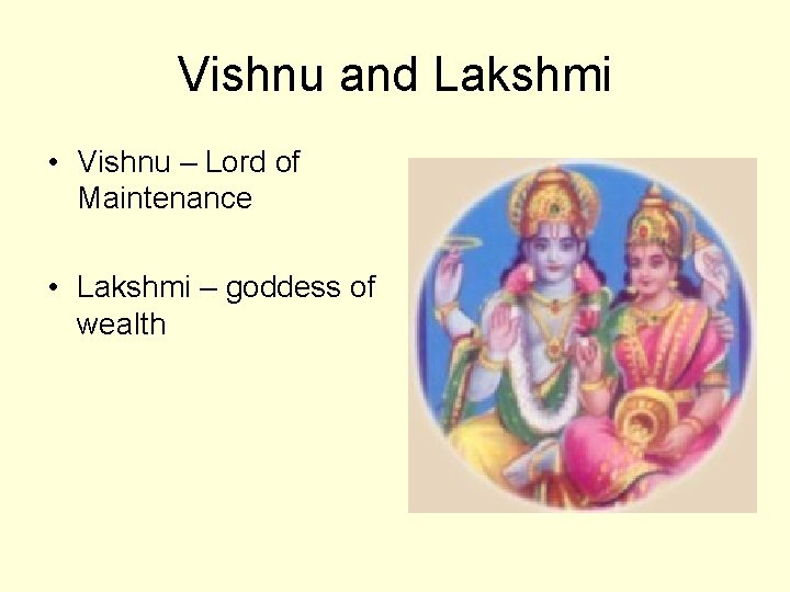 Vishnu and Lakshmi • Vishnu – Lord of Maintenance • Lakshmi – goddess of