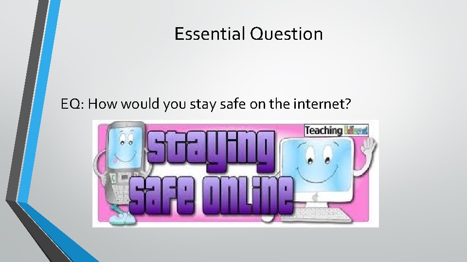Essential Question EQ: How would you stay safe on the internet? 