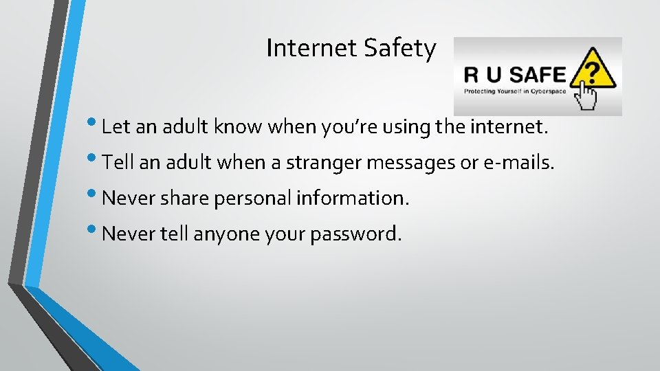 Internet Safety • Let an adult know when you’re using the internet. • Tell