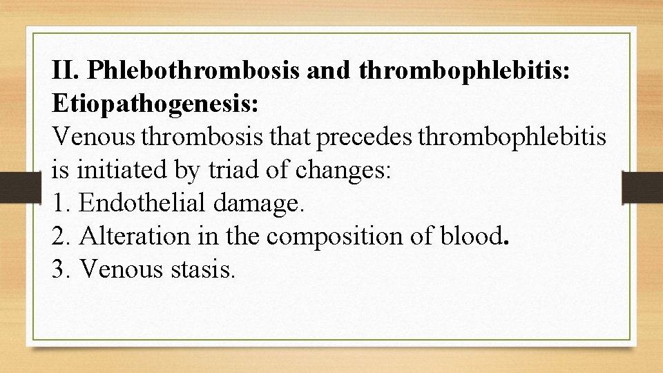 II. Phlebothrombosis and thrombophlebitis: Etiopathogenesis: Venous thrombosis that precedes thrombophlebitis is initiated by triad