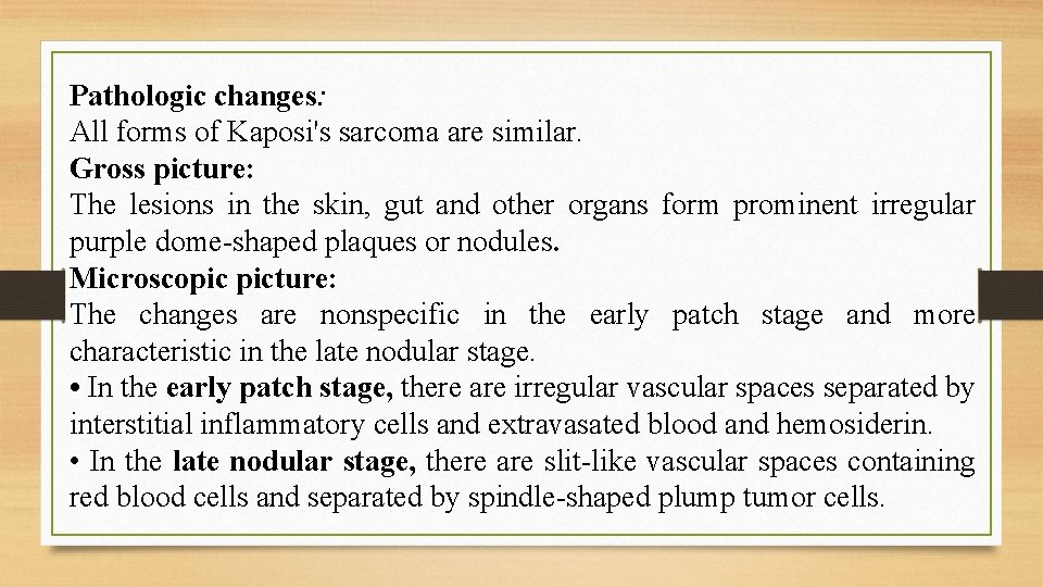 Pathologic changes: All forms of Kaposi's sarcoma are similar. Gross picture: The lesions in