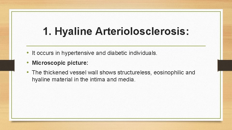 1. Hyaline Arteriolosclerosis: • It occurs in hypertensive and diabetic individuals. • Microscopic picture: