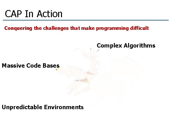 CAP In Action Conquering the challenges that make programming difficult Complex Algorithms Massive Code CAP In Action Conquering the challenges that make programming difficult Complex Algorithms Massive Code