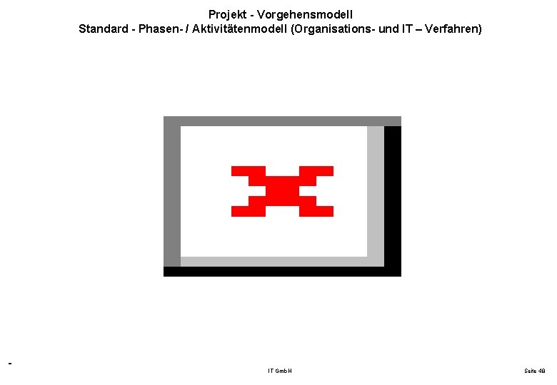 Projekt - Vorgehensmodell Standard - Phasen- / Aktivitätenmodell (Organisations- und IT – Verfahren) IT