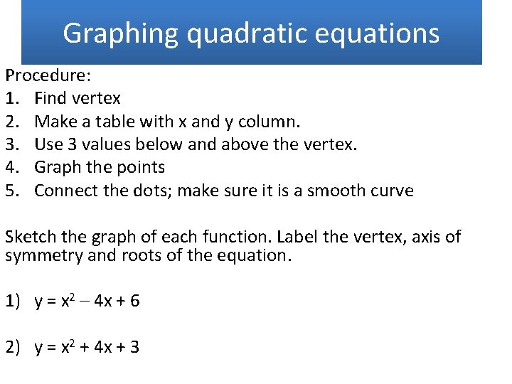 Graphing quadratic equations Procedure: 1. Find vertex 2. Make a table with x and