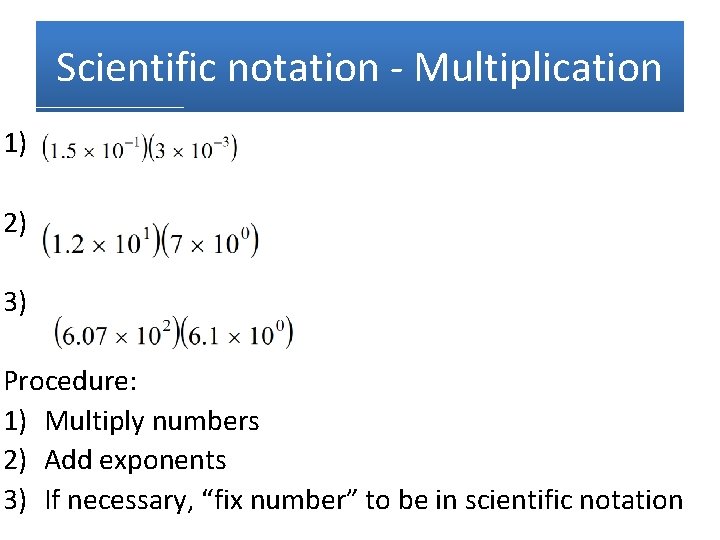 Scientific notation - Multiplication 1) 2) 3) Procedure: 1) Multiply numbers 2) Add exponents