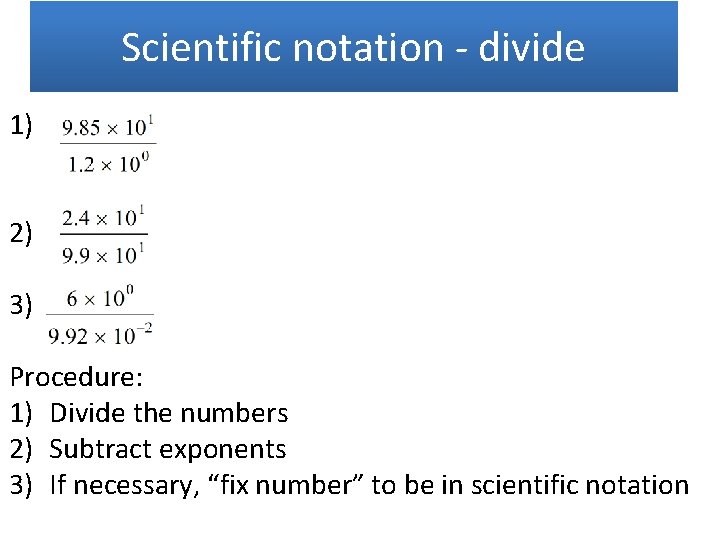 Scientific notation - divide 1) 2) 3) Procedure: 1) Divide the numbers 2) Subtract