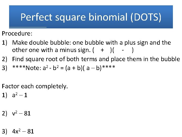 Perfect square binomial (DOTS) Procedure: 1) Make double bubble: one bubble with a plus