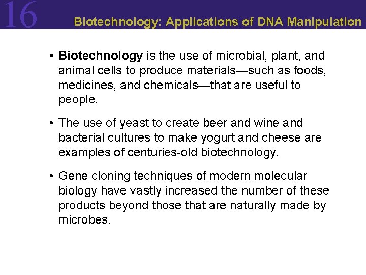 16 Biotechnology: Applications of DNA Manipulation • Biotechnology is the use of microbial, plant,
