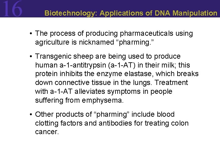 16 Biotechnology: Applications of DNA Manipulation • The process of producing pharmaceuticals using agriculture 16 Biotechnology: Applications of DNA Manipulation • The process of producing pharmaceuticals using agriculture