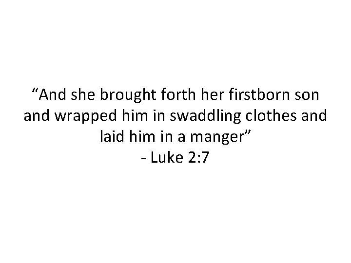 “And she brought forth her firstborn son and wrapped him in swaddling clothes and