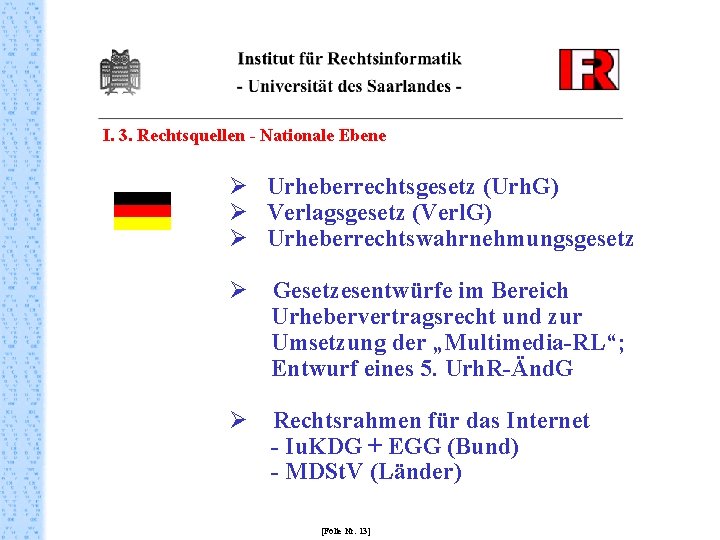 I. 3. Rechtsquellen - Nationale Ebene Ø Urheberrechtsgesetz (Urh. G) Ø Verlagsgesetz (Verl. G)