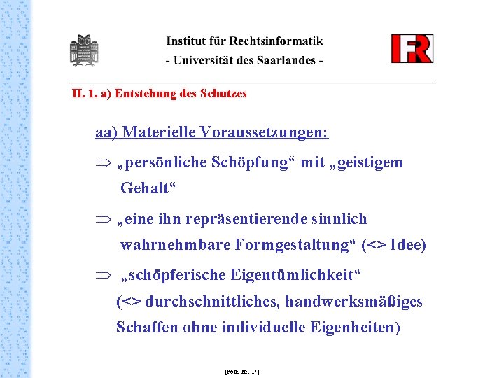 II. 1. a) Entstehung des Schutzes aa) Materielle Voraussetzungen: Þ „persönliche Schöpfung“ mit „geistigem