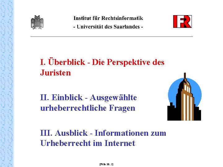 I. Überblick - Die Perspektive des Juristen II. Einblick - Ausgewählte urheberrechtliche Fragen III.