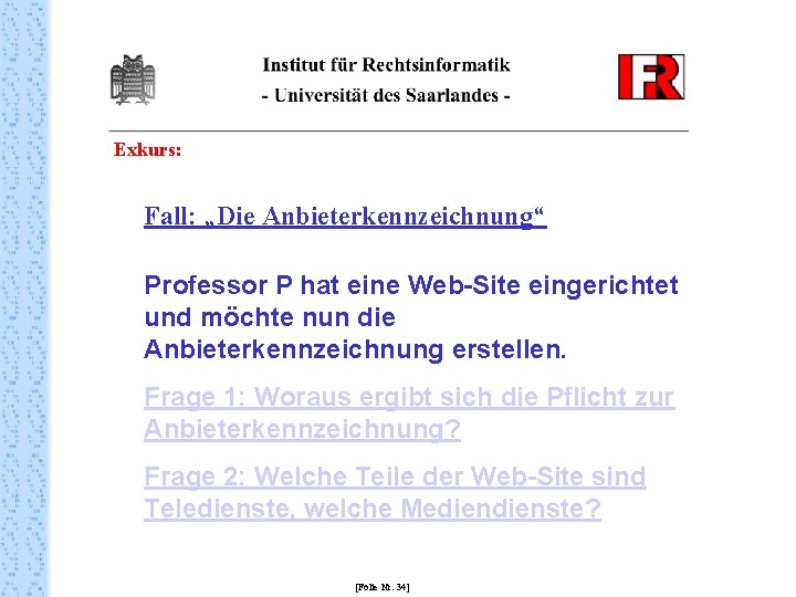 Exkurs: Fall: „Die Anbieterkennzeichnung“ Professor P hat eine Web-Site eingerichtet und möchte nun die