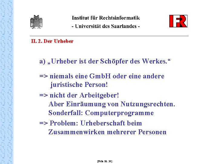 II. 2. Der Urheber a) „Urheber ist der Schöpfer des Werkes. “ => niemals