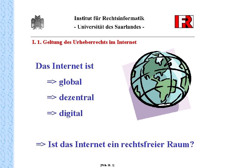 I. 1. Geltung des Urheberrechts im Internet Das Internet ist => global => dezentral
