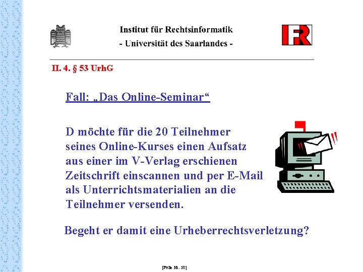 II. 4. § 53 Urh. G Fall: „Das Online-Seminar“ D möchte für die 20