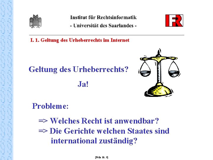 I. 1. Geltung des Urheberrechts im Internet Geltung des Urheberrechts? Ja! Probleme: => Welches