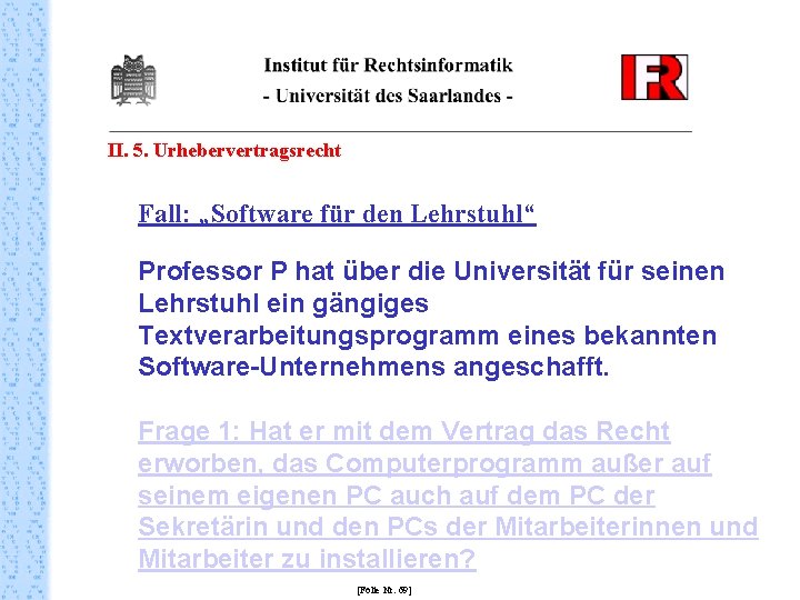 II. 5. Urhebervertragsrecht Fall: „Software für den Lehrstuhl“ Professor P hat über die Universität