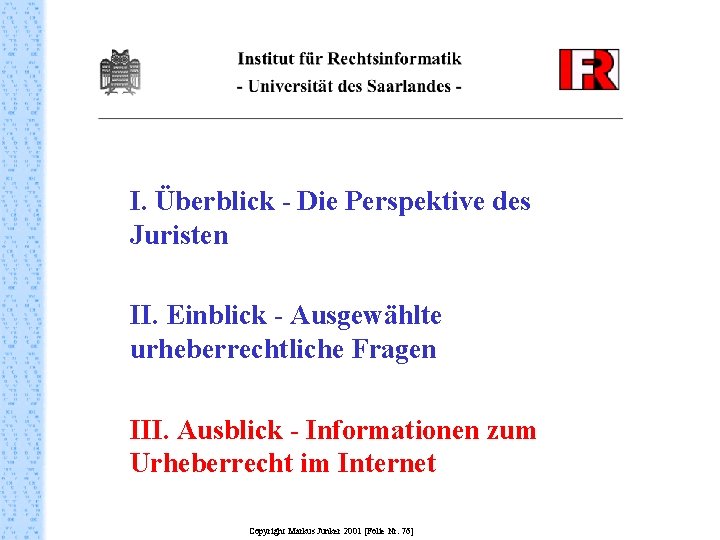 I. Überblick - Die Perspektive des Juristen II. Einblick - Ausgewählte urheberrechtliche Fragen III.