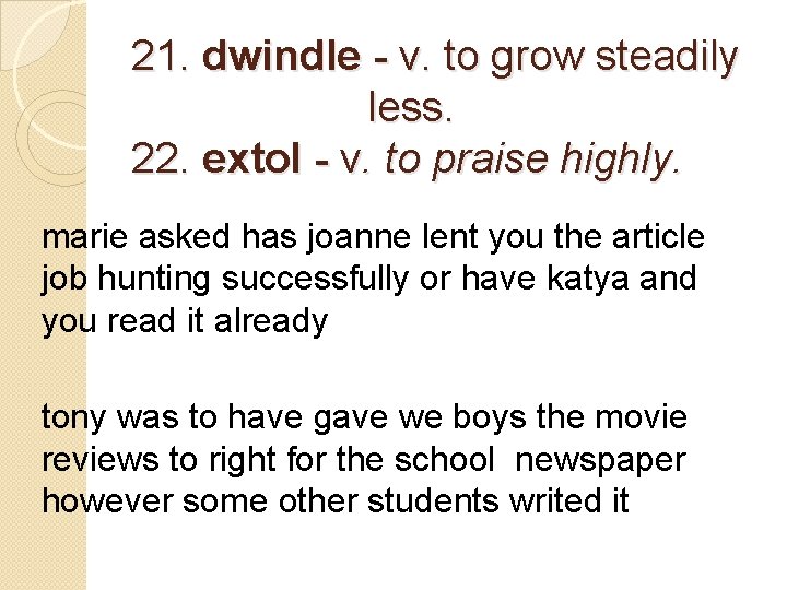 21. dwindle - v. to grow steadily less. 22. extol - v. to praise