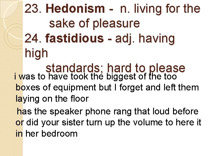 23. Hedonism - n. living for the sake of pleasure 24. fastidious - adj.